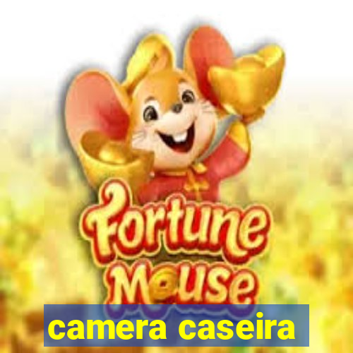 camera caseira